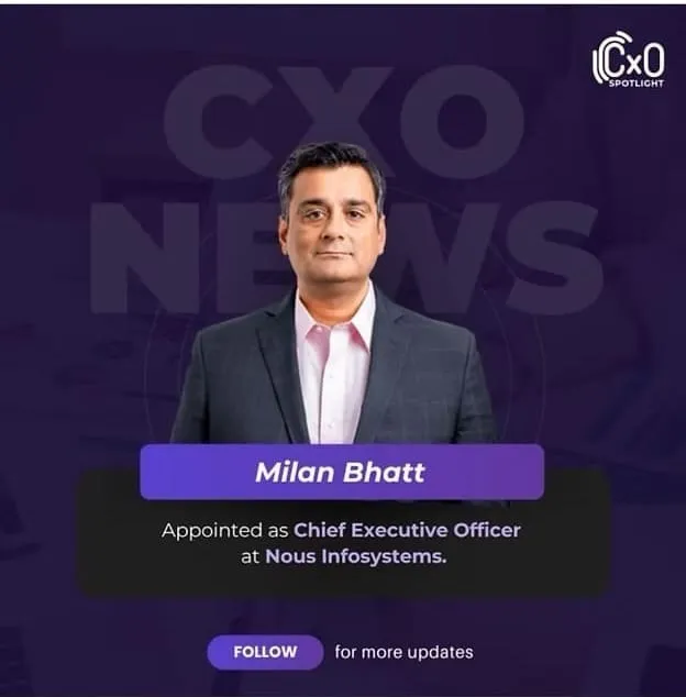  Milan Bhatt appointed Chief Executive Officer at Nous Infosystems - CXO Spotlight announcement